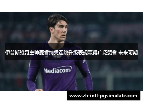 伊普斯维奇主帅麦肯纳凭连跳升级表现赢得广泛赞誉 未来可期