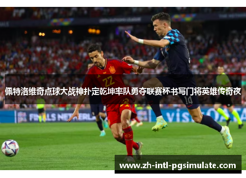 佩特洛维奇点球大战神扑定乾坤率队勇夺联赛杯书写门将英雄传奇夜 佩特洛维奇点球大战神扑定乾坤率队勇夺联赛杯书写门将英雄传奇夜